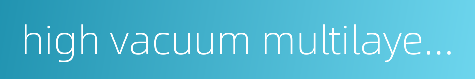 high vacuum multilayer insulation的同义词