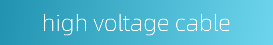 high voltage cable的同义词