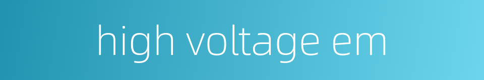 high voltage em的同义词