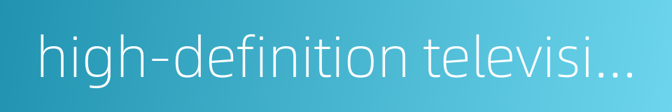 high-definition television hdtv的同义词