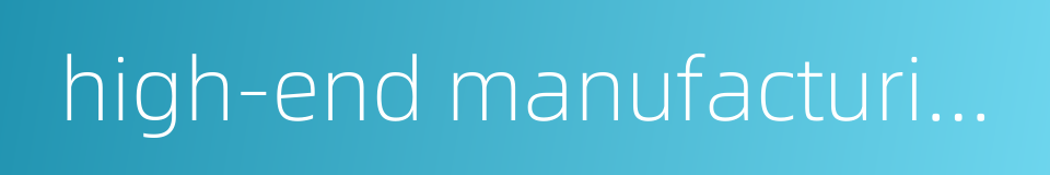 high-end manufacturing industry的同义词