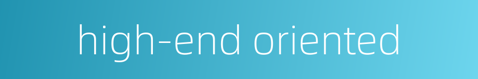 high-end oriented的同义词