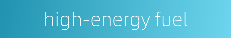 high-energy fuel的同义词