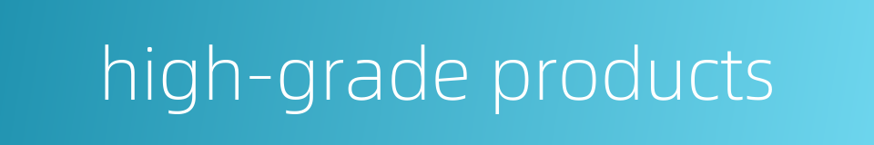 high-grade products的同义词