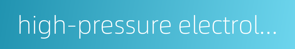 high-pressure electrolysis的同义词