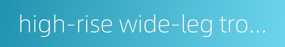 high-rise wide-leg trousers的同义词
