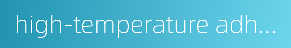 high-temperature adhesives的同义词