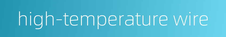 high-temperature wire的同义词