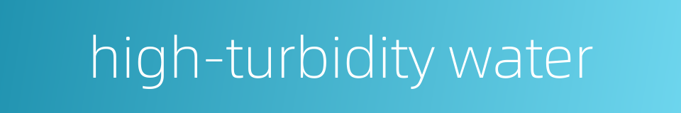 high-turbidity water的同义词