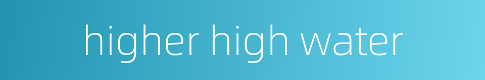 higher high water的同义词