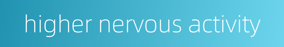 higher nervous activity的同义词
