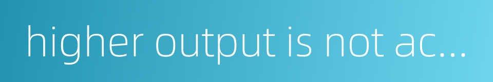 higher output is not accompanied by a higher income的同义词