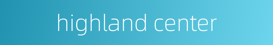 highland center的同义词