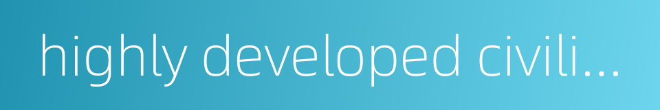 highly developed civilization的同义词