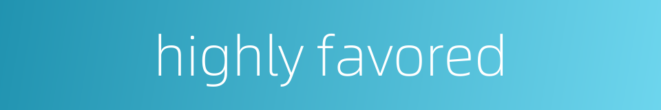 highly favored的同义词