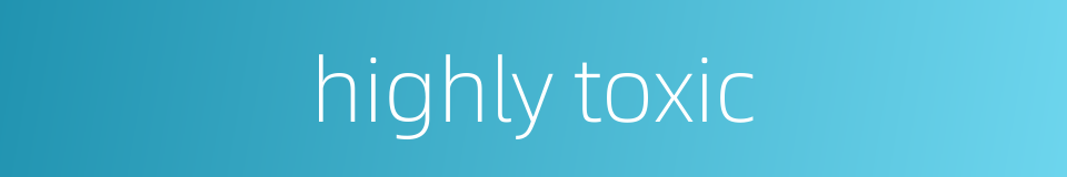 highly toxic的同义词