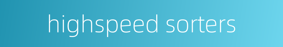 highspeed sorters的同义词