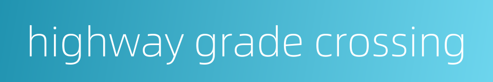 highway grade crossing的同义词