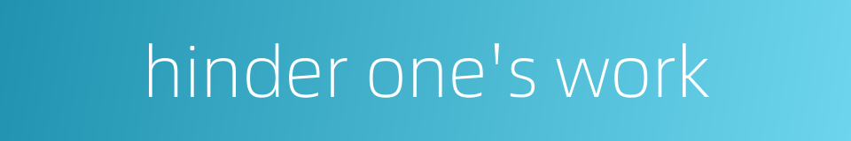 hinder one's work的同义词