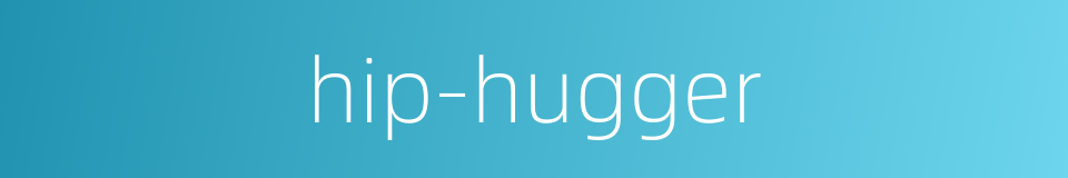 hip-hugger的同义词