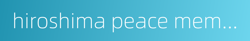 hiroshima peace memorial museum的同义词