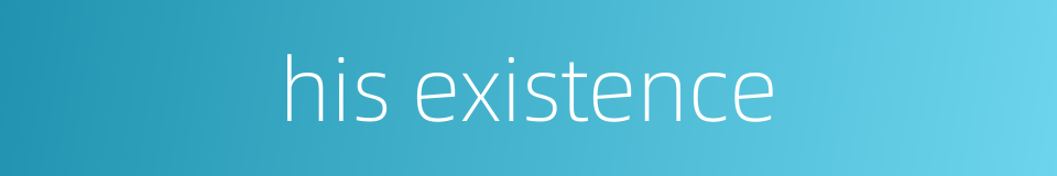 his existence的同义词