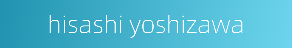 hisashi yoshizawa的同义词