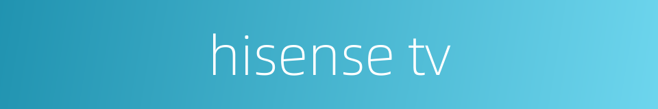 hisense tv的同义词