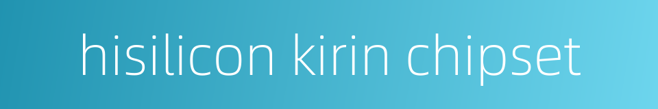 hisilicon kirin chipset的同义词