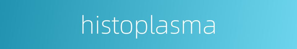 histoplasma的同义词
