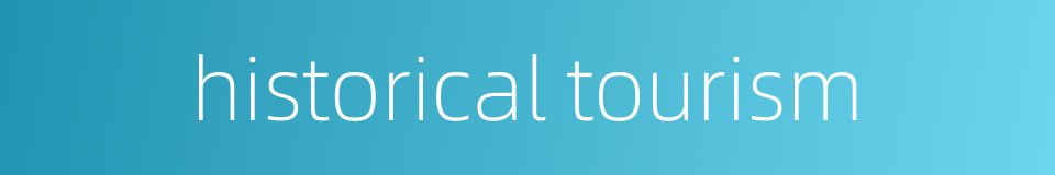 historical tourism的同义词