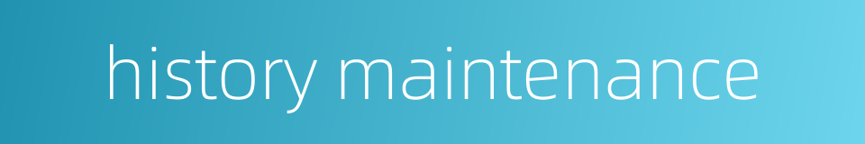 history maintenance的同义词