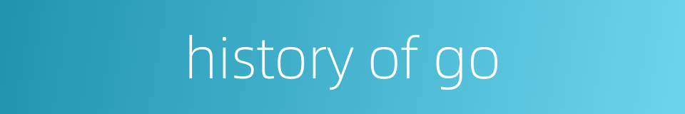 history of go的同义词