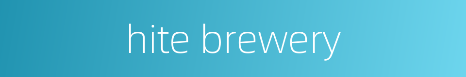 hite brewery的同义词