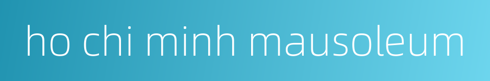 ho chi minh mausoleum的同义词