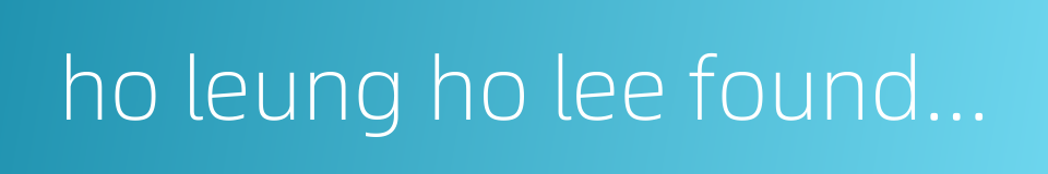 ho leung ho lee foundation的同义词