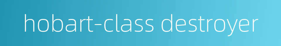 hobart-class destroyer的同义词