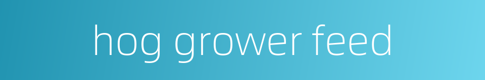 hog grower feed的同义词