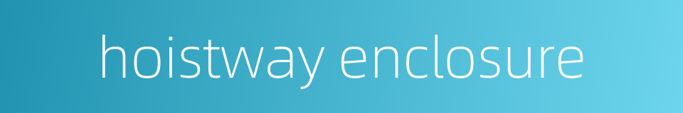 hoistway enclosure的同义词
