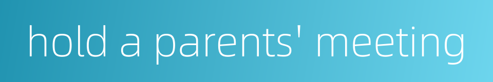 hold a parents' meeting的同义词