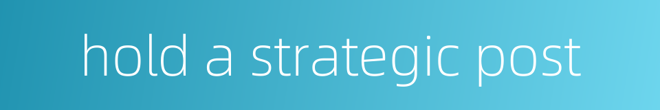 hold a strategic post的同义词