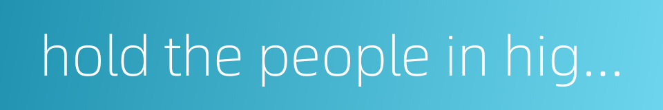 hold the people in high regard and streamline governance的同义词