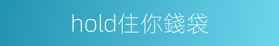 hold住你錢袋的同義詞