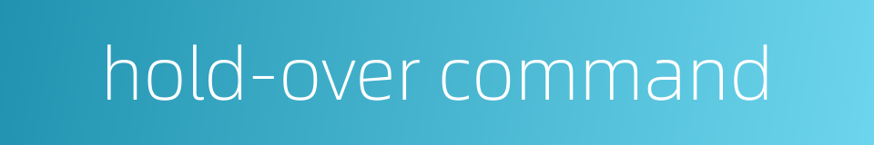 hold-over command的同义词