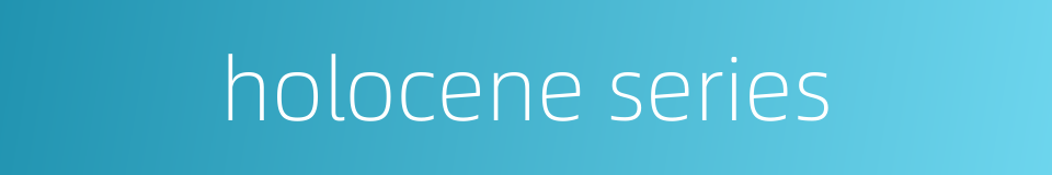 holocene series的同义词