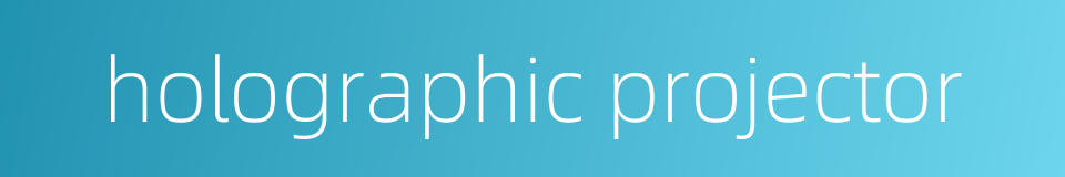 holographic projector的同义词
