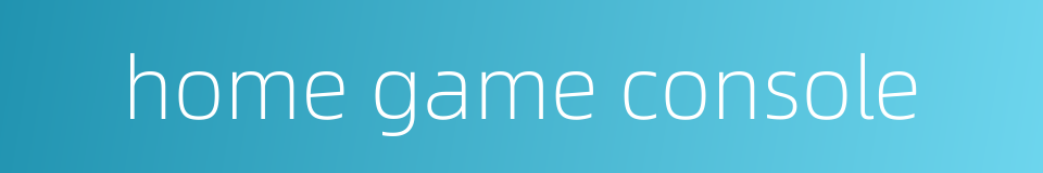 home game console的同义词