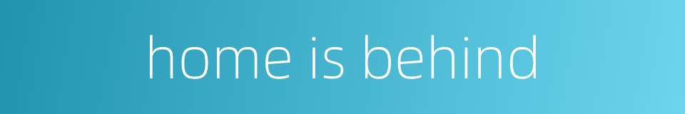 home is behind的同义词