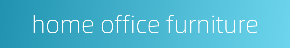 home office furniture的同义词