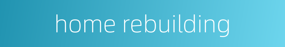 home rebuilding的同义词